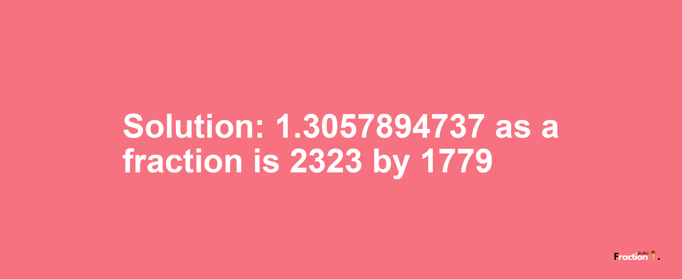 Solution:1.3057894737 as a fraction is 2323/1779